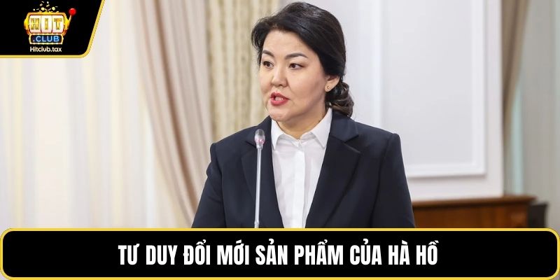 Tư duy đổi mới sản phẩm của Hà Hồ